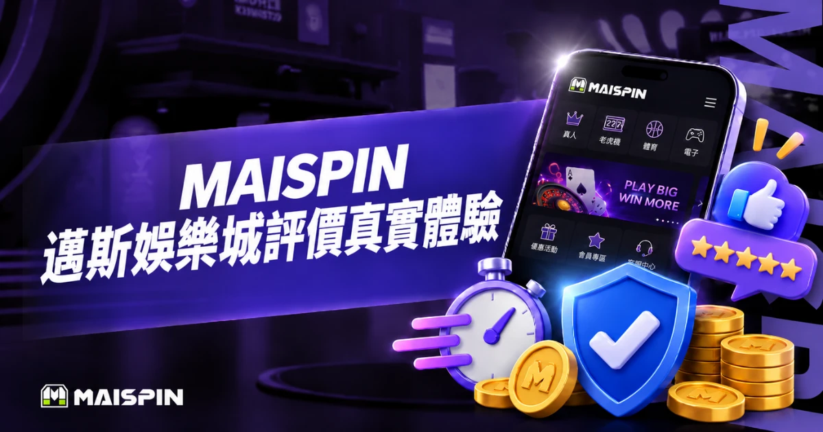 邁斯娛樂城評價真實體驗怎麼看?MAISPIN出金、安全與服務表現